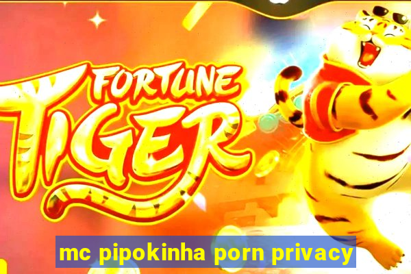 mc pipokinha porn privacy